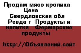 Продам мясо кролика › Цена ­ 400 - Свердловская обл., Ревда г. Продукты и напитки » Фермерские продукты   